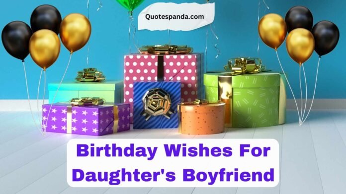 77 Heartfelt Birthday Wishes For Daughter's Boyfriend
