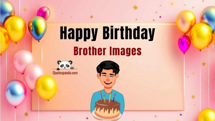 125 Free Happy Birthday Brother Images With Quotes
