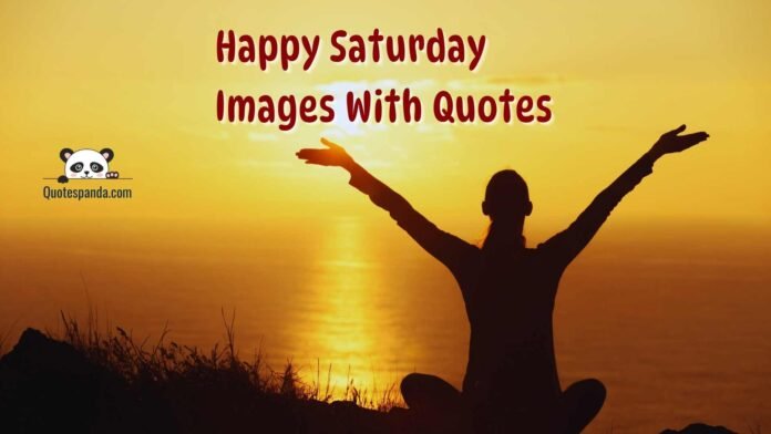 145 Happy Saturday Images With Quotes