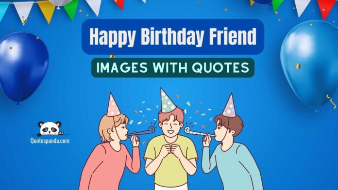 155 Happy Birthday Friend Images With Quotes