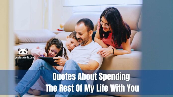102+ Quotes About Spending The Rest Of My Life With You