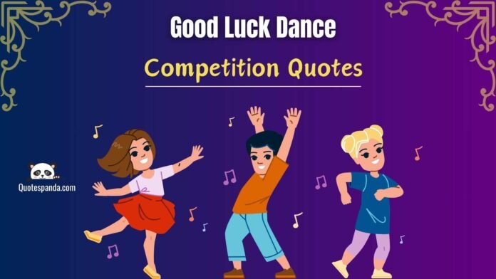 119+ Good Luck Dance Competition Quotes
