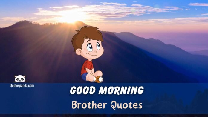 120 Sweet And Encouraging Good Morning Brother Quotes