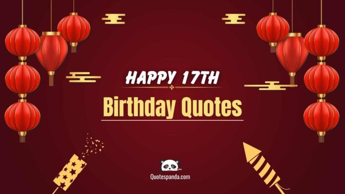 125 Happy 17th Birthday Quotes To Share On Their Special Day