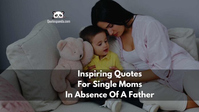 95 Inspiring Quotes For Single Moms In Absence Of A Father