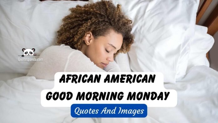 96+ African American Good Morning Monday Quotes And Images